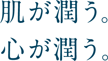 肌が潤う。心が潤う。