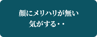 顔にメリハリが無い気がする・・