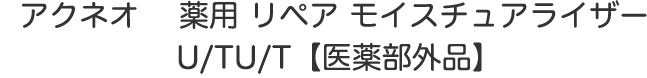 フォルミュール
アクネオ 薬用 リペア モイスチュアライザー
U/TU/T【医薬部外品】