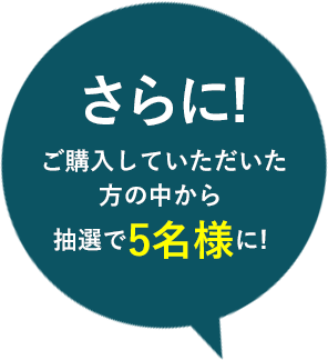 さらに！ご購入していただいた方の中から抽選で5名様に！