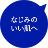 なじみのいい肌へ