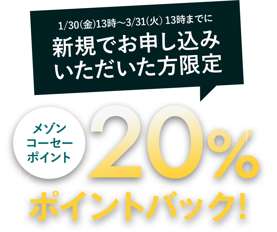 1/30(金)ー3/31(火)13時までに新規でお申し込みいただいた方限定　メゾンコーセーポイント20％ポイントバック！