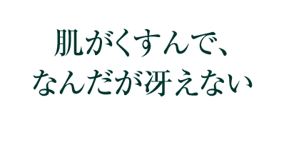 肌がくすんで、なんだか冴えない