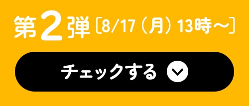 第2弾 8/17（月）13時～ チェックする