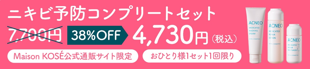ニキビ予防コンプリートセット 7,700円 38%OFF 4,730円（税込） Maison KOSÉ公式通販サイト限定　おひとり様1セット1回限り