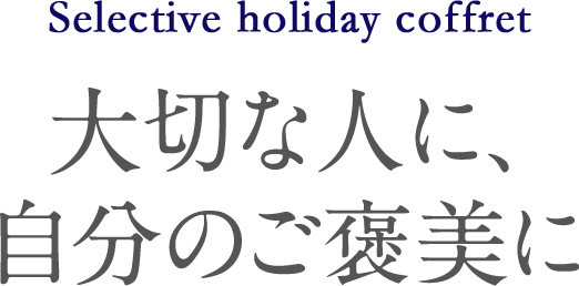 Selective holiday coffret 大切な人に、自分のご褒美に