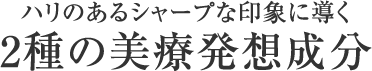 ハリのあるシャープな印象に導く2種の美療発想成分
