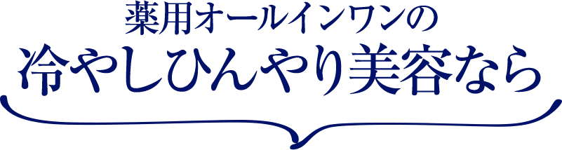 薬用オールインワンの冷やしひんやり美容なら