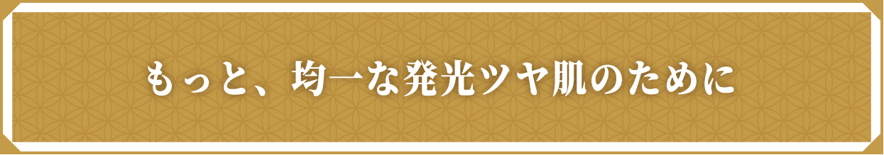 もっと、均一な発光ツヤ肌のために