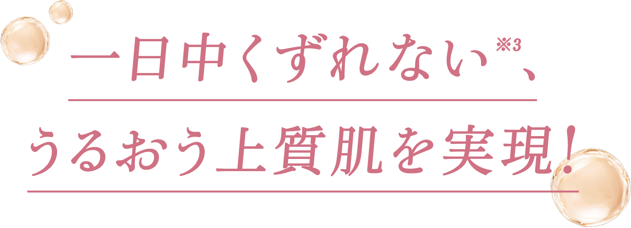 一日中くずれない※3、うるおう上質肌を実現！
