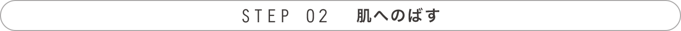 STEP 02 肌へのばす