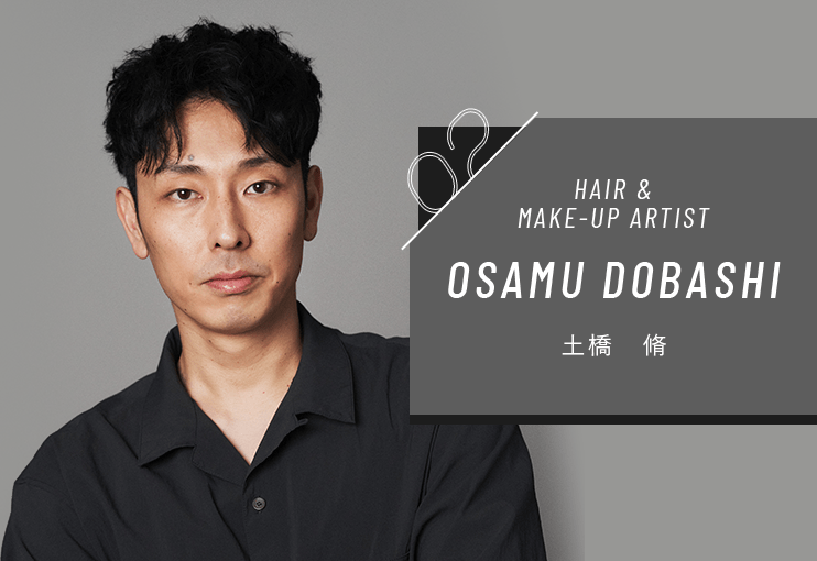 02 HAIR & MAKE‐UP ARTIST OSAMU DOBASHI 土橋 脩