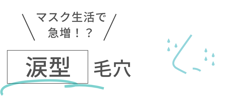 マスク生活で急増！？涙型毛穴