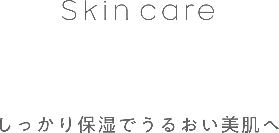 Skin care 乾燥対策 しっかり保湿でうるおい美肌へ