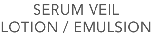 SERUM VEIL LOTION SERUM VEIL EMULSION