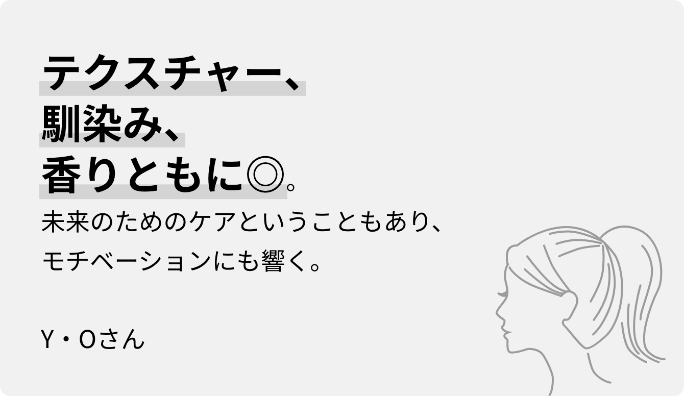 テクスチャー、馴染み、香りともに◎。未来のためのケアということもあり、モチベーションにも響く。Y・Oさん