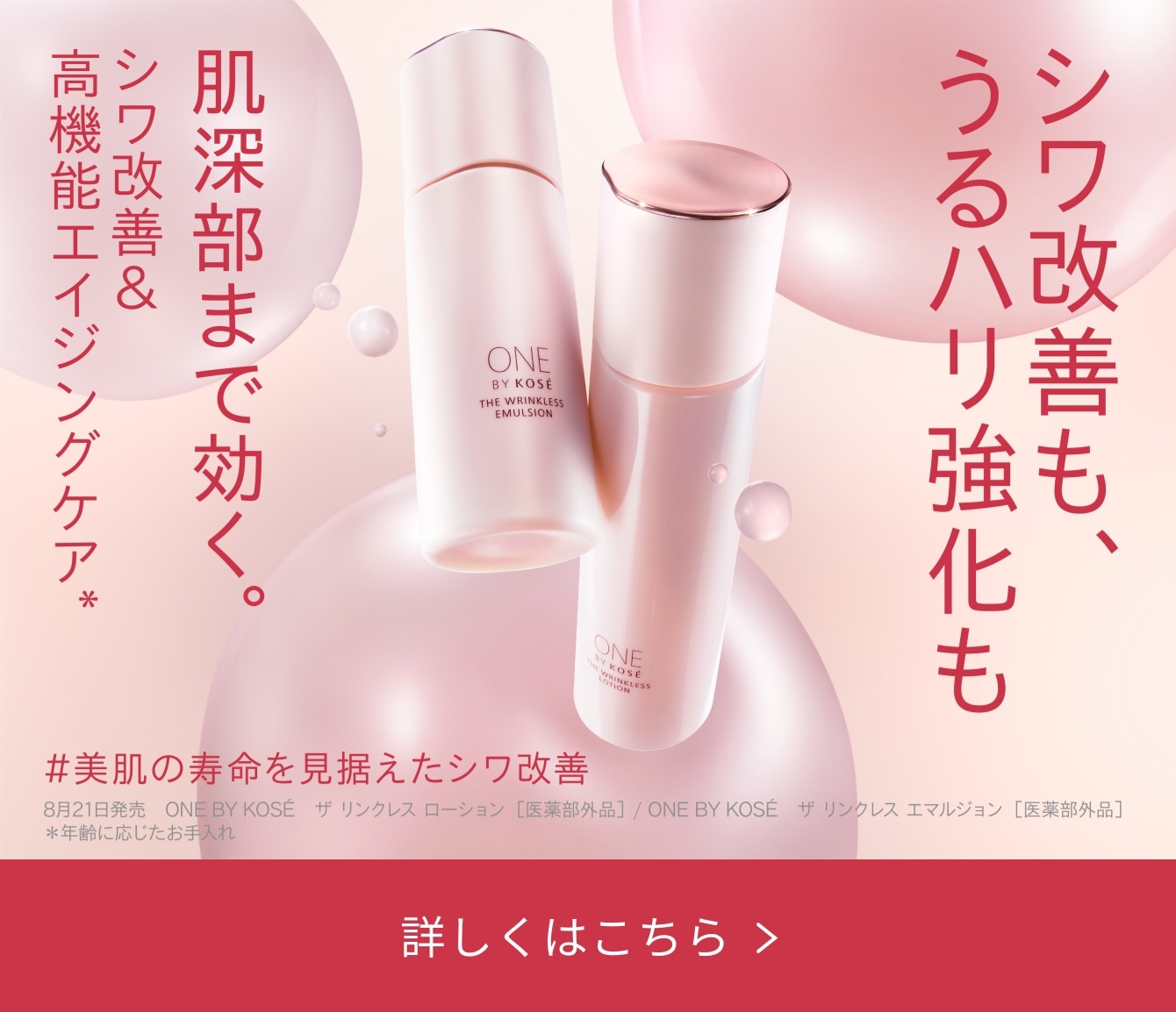 シワ改善も、うるハリ強化も ONE BY KOS&Eacute; ザ リンクレス ローション［医薬部外品］ / ONE BY KOS&Eacute; ザ リンクレス エマルジョン［医薬部外品］ 詳しくはこちら