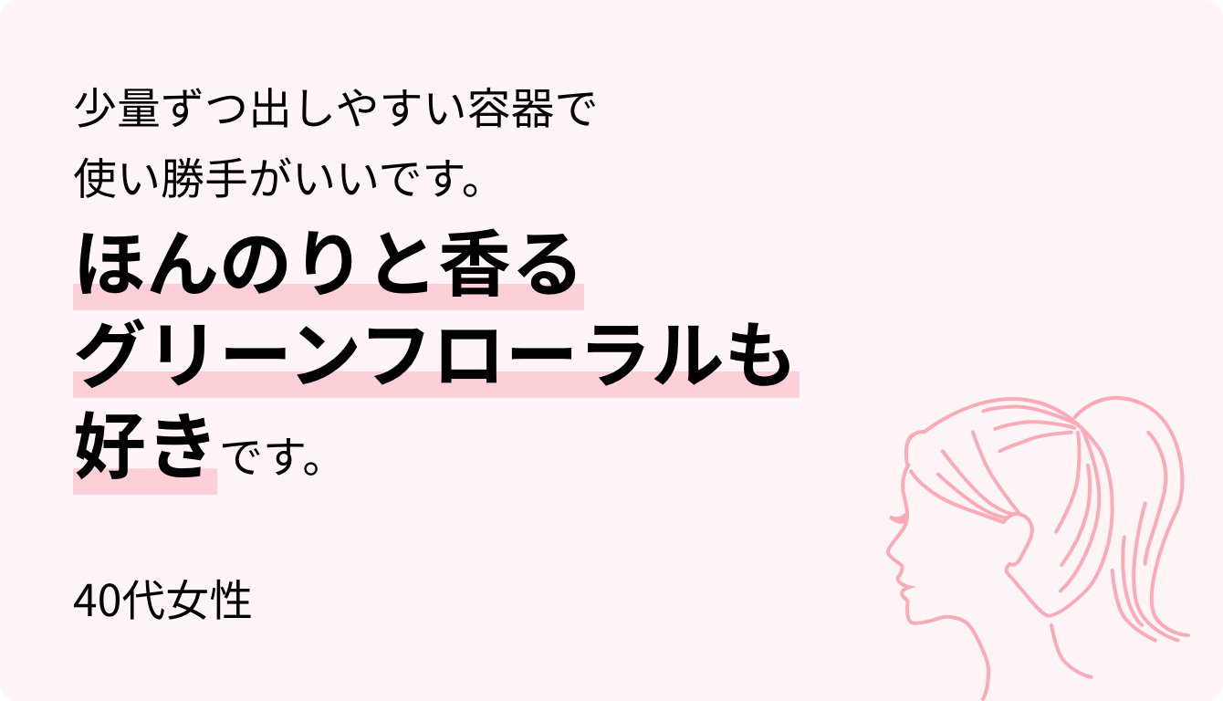 少量ずつ出しやすい容器で使い勝手がいいです。ほんのりと香るグリーンフローラルも好きです。40代女性