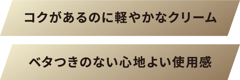 コクがあるのに軽やかなクリーム ベタつきのない心地よい使用感