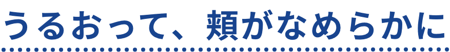 うるおって、頬がなめらかに