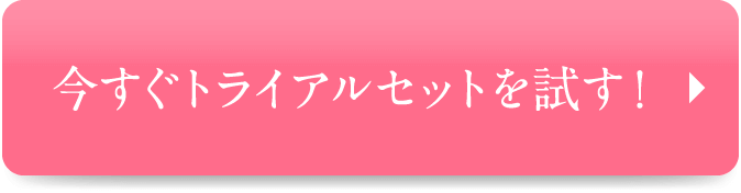 今すぐトライアルセットを試す！
